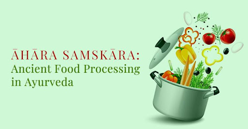 Ahara Samsksara: Ancient Food Processing in Ayurveda