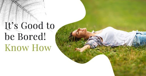 Why Boredom is Good for you: Know How