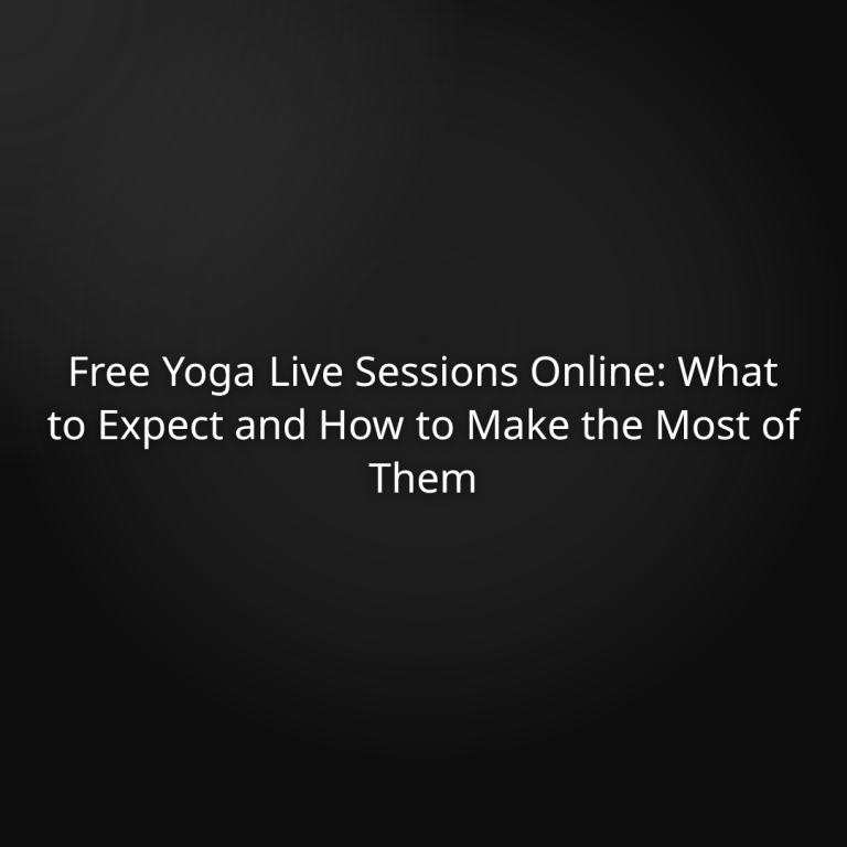 Free Yoga Live Sessions Online: What to Expect and How to Make the Most of Them